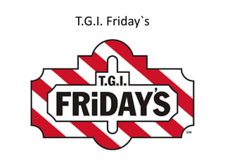 T.G.I. Friday`s
 