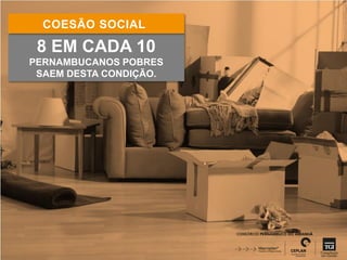 QUALIDADE DE VIDA 
CADA PERNAMBUCANO 
VIVERÁ EM MÉDIA 
11 ANOS A MAIS 
DO QUE SE VIVE HOJE EM DIA. 
 