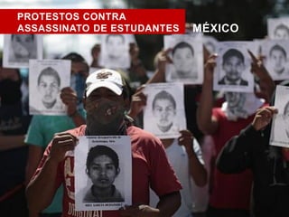 PROTESTOS CONTRA 
ASSASSINATO DE ESTUDANTES MÉXICO 
 