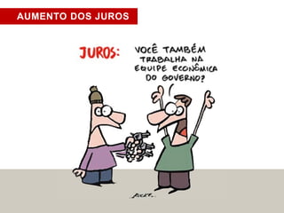 AUMENTO DOS JUROS 
 