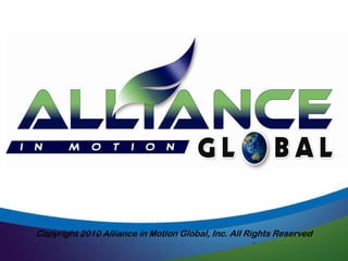 Copyright 2010 Alliance in Motion Global, Inc. All Rights Reserved
 