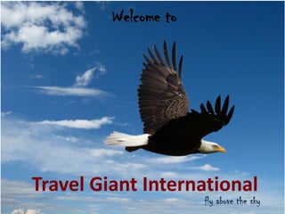 Welcome to




Travel Giant International
                      fly above the sky
 