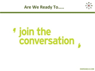 Are We Ready To…..




                     ENERGISE2-0.COM
 