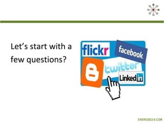 Let’s start with a
few questions?




                     ENERGISE2-0.COM
 
