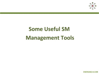 Some Useful SM
Management Tools




                   ENERGISE2-0.COM
 