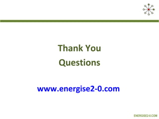 Thank You
    Questions

www.energise2-0.com

                      ENERGISE2-0.COM
 