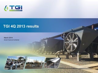 March 2014
Strictly Private and Confidential
TGI 4Q 2013 results
 