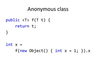 Anonymous class
public <T> f(T t) {
return t;
}
int x =
f(new Object() { int x = 1; }).x
 