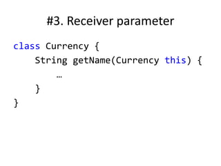 #3. Receiver parameter
class Currency {
String getName(Currency this) {
…
}
}
 