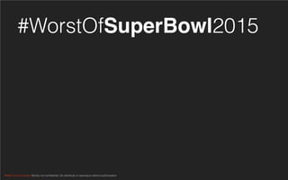 Reﬂet Communication Strictly not conﬁdential: Do distribute or reproduce without authorization
#WorstOfSuperBowl2015
 