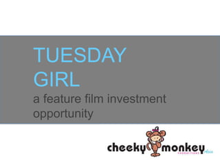TUESDAY
GIRL
a feature film investment
opportunity
 