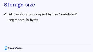 Storage size
✓ All the storage occupied by the “undeleted”
segments, in bytes
 