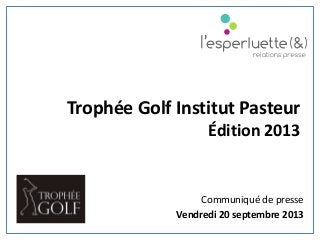 Communiqué de presse
Vendredi 20 septembre 2013
Trophée Golf Institut Pasteur
Édition 2013
 