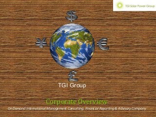 Corporate Overview
On Demand International Management Consulting, Financial Reporting & Advisory Company
ΤGΙ Group
 