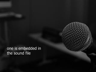 one is embedded in 
the sound file 
 