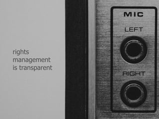 rights 
management 
is transparent 
 