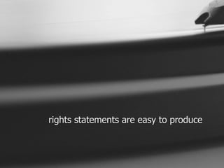 rights statements are easy to produce 
 