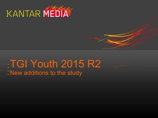 TGI Youth 2015 R2
New additions to the study
 