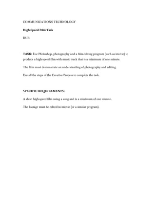 COMMUNICATIONS TECHNOLOGY

High-Speed Film Task

DUE:




TASK: Use Photoshop, photography and a film-editing program (suc...