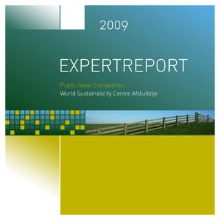2009


EXPERTREPORT
Public Ideas Competition
World Sustainability Centre Afsluitdijk
 
