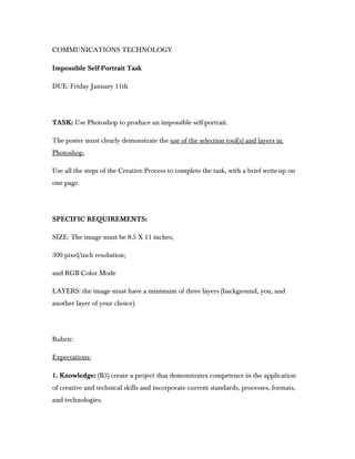 COMMUNICATIONS TECHNOLOGY

Impossible Self-Portrait Task

DUE: Friday January 11th




TASK: Use Photoshop to produce an i...