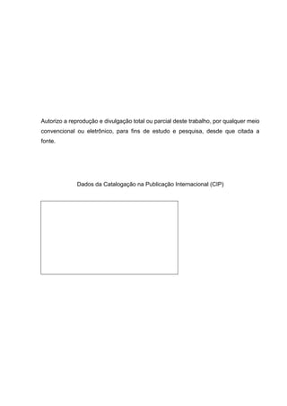 Autorizo a reprodução e divulgação total ou parcial deste trabalho, por qualquer meio
convencional ou eletrônico, para fins de estudo e pesquisa, desde que citada a
fonte.
Dados da Catalogação na Publicação Internacional (CIP)
 