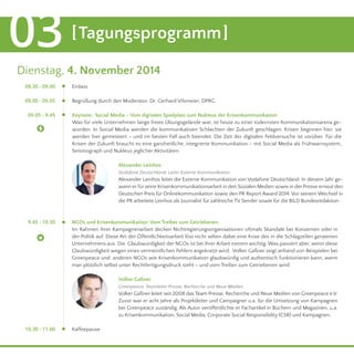 03 [Tagungsprogramm] 
Dienstag, 4. November 2014 
08.30 - 09.00 
09.00 - 09.05 
9.45 - 10.30 
10.30 - 11.00 
Einlass 
Begrüßung durch den Moderator, Dr. Gerhard Vilsmeier, DPRG 
Keynote: Social Media – Vom digitalen Spielplatz zum Nukleus der Krisenkommunikation 
Was für viele Unternehmen lange freies Übungsgelände war, ist heute zu einer todernsten Kommunikationsarena ge-worden. 
In Social Media werden die kommunikativen Schlachten der Zukunft geschlagen. Krisen beginnen hier, sie 
werden hier gemeistert – und im besten Fall auch beendet. Die Zeit der digitalen Feldversuche ist vorüber. Für die 
Krisen der Zukunft braucht es eine ganzheitliche, integrierte Kommunikation – mit Social Media als Frühwarnsystem, 
Seismograph und Nukleus jeglicher Aktivitäten. 
09.05 - 9.45 
Alexander Leinhos 
Vodafone Deutschland, Leiter Externe Kommunikation 
Alexander Leinhos leitet die Externe Kommunikation von Vodafone Deutschland. In diesem Jahr ge-wann 
er für seine Krisenkommunikationsarbeit in den Sozialen Medien sowie in der Presse erneut den 
Deutschen Preis für Onlinekommunikation sowie den PR Report Award 2014. Vor seinem Wechsel in 
die PR arbeitete Leinhos als Journalist für zahlreiche TV Sender sowie für die BILD Bundesredaktion. 
NGOs und Krisenkommunikation: Vom Treiber zum Getriebenen 
Im Rahmen ihrer Kampagnenarbeit decken Nichtregierungsorganisationen oftmals Skandale bei Konzernen oder in 
der Politik auf. Diese Art der Öffentlichkeitsarbeit löst nicht selten dabei eine Krise des in die Schlagzeilen geratenen 
Unternehmens aus. Die Glaubwürdigkeit der NGOs ist bei ihrer Arbeit extrem wichtig. Was passiert aber, wenn diese 
Glaubwürdigkeit wegen eines vermeintlichen Fehlers angekratzt wird. Volker Gaßner zeigt anhand von Beispielen bei 
Greenpeace und anderen NGOs wie Krisenkommunikation glaubwürdig und authentisch funktionieren kann, wenn 
man plötzlich selbst unter Rechtfertigungsdruck steht – und vom Treiber zum Getriebenen wird. 
Volker Gaßner 
Greenpeace, Teamleiter Presse, Recherche und Neue Medien 
Volker Gaßner leitet seit 2008 das Team Presse, Recherche und Neue Medien von Greenpeace e.V. 
Zuvor war er acht Jahre als Projektleiter und Campaigner u.a. für die Umsetzung von Kampagnen 
bei Greenpeace zuständig. Als Autor veröffentlichte er Fachartikel in Büchern und Magazinen, u.a. 
zu Krisenkommunikation, Social Media, Corporate Social Responsibility (CSR) und Kampagnen. 
Kaffeepause 
 