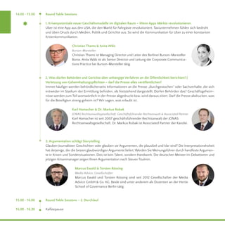 14.00 - 15.00 Round Table Sessions 
1. Krisenpotentiale neuer Geschäftsmodelle im digitalen Raum – Wenn Apps Märkte revolutionieren 
Uber ist eine App aus den USA, die den Markt für Fahrgäste revolutioniert. Taxiunternehmen fühlen sich bedroht 
und üben Druck durch Medien, Politik und Gerichte aus. So wird die Kommunikation für Uber zu einer konstanten 
Krisenkommunikation. 
Christian Thams & Anita Wälz 
Burson-Marsteller 
Christian Thams ist Managing Director und Leiter des Berliner Burson-Marsteller 
Büros. Anita Wälz ist als Senior Director und Leitung der Corporate Communica-tions 
Practice bei Burson-Marsteller tätig. 
2. Was dürfen Behörden und Gerichte über anhängige Verfahren an die Öffentlichkeit berichten? | 
Verletzung von Geheimhaltungspflichten – darf die Presse alles veröffentlichen? 
Immer häufiger werden behördlicherseits Informationen an die Presse „durchgestochen“ oder Sachverhalte, die sich 
entweder im Stadium der Ermittlung befinden, als feststehend dargestellt. Dürfen Behörden das? Geschäftsgeheim-nisse 
werden zum Teil wortwörtlich in der Presse abgedruckt bzw. wird daraus zitiert. Darf die Presse abdrucken, was 
für die Beteiligten streng geheim ist? Wir sagen, was erlaubt ist. 
Karl Hamacher & Dr. Markus Robak 
JONAS Rechtsanwaltsgesellschaft, Geschäftsführender Rechtsanwalt & Associated Partner 
Karl Hamacher ist seit 2007 geschäftsführender Rechtsanwalt der JONAS 
Rechtsanwaltsgesellschaft. Dr. Markus Robak ist Associated Partner der Kanzlei. 
3. Argumentation schlägt Storytelling 
Glauben Journalisten Geschichten oder glauben sie Argumenten, die plausibel und klar sind? Die Interpretationshoheit 
hat derjenige, der die besten glaubwürdigen Argumente liefert. Werden Sie Meinungsführer durch handfeste Argumen-te 
in Krisen und Sondersituationen. Dies ist kein Talent, sondern Handwerk. Die deutschen Meister im Debattieren und 
jetzigen Krisenmanager zeigen Ihnen Argumentation nach Steven Toulmin. 
Marcus Ewald & Torsten Rössing 
Media Advice, Gesellschafter 
Marcus Ewald und Torsten Rössing sind seit 2012 Gesellschafter der Media 
Advice GmbH & Co. KG. Beide sind unter anderem als Dozenten an der Hertie 
School of Governance Berlin tätig. 
Round Table Sessions – 2. Durchlauf 
Kaffeepause 
15.00 - 16.00 
16.00 - 16.30 
 