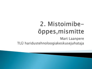 2. Mistoimibe-õppes,mismitte Mart Laanpere TLÜ haridustehnoloogiakeskusejuhataja 