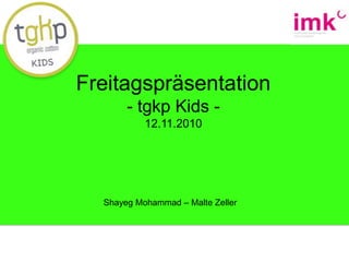 Freitagspräsentation - tgkp Kids -     12.11.2010 Shayeg Mohammad – Malte Zeller 