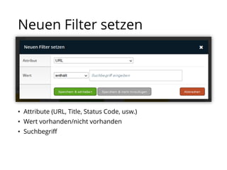 Neuen Filter setzen
• Attribute (URL, Title, Status Code, usw.)
• Wert vorhanden/nicht vorhanden
• Suchbegriff
 