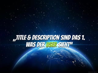 © Romolo Tavani - Fotolia.com
„Title & Description sind das 1.
was der User sieht“
 