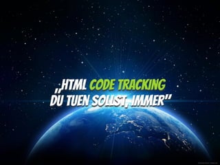 © Romolo Tavani - Fotolia.com
„HTML Code Tracking
du tuen sollst, immer"
 
