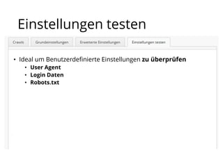 • Ideal um Benutzerdefinierte Einstellungen zu überprüfen
• User Agent
• Login Daten
• Robots.txt
Einstellungen testen
 