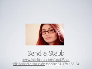 Sandra Staub
      www.facebook.com/spot23net
info@sandra-staub.de Mobil:0151 178 188 54
 