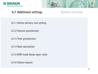 6.7 Additional settings              System overview


6.7.1 Online delivery rate setting

6.7.2 Volume preselection

6.7.3 Time preselection

6.7.4 Rate calculation

6.7.5 KOR mode (keep-open-rate)

6.7.6 Status request

                                                       43
 