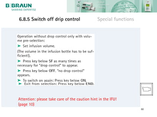 6.8.5 Switch off drip control                  Special functions




Attention: please take care of the caution hint in the IFU!
(page 10)
                                                                   60
 