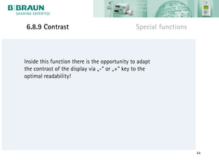6.8.9 Contrast                                 Special functions



Inside this function there is the opportunity to adapt
the contrast of the display via „-“ or „+“ key to the
optimal readability!




                                                                   64
 