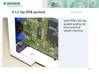 9.1.2 Tips (PCB position)          Caution

                            Insert PCB in the last
                            possible guiding slot
                            (inner position)
                            upright mounting




                                                     91
 