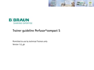 Trainer guideline Perfusor®compact S


Permitted to use by technical Trainers only
Version 1.0_gb
 