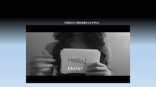 VIDEO CIBERBULLYING:
8
 