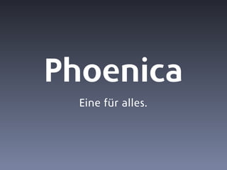 Phoenica
Eine für alles.

 