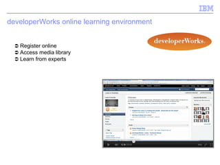 developerWorks online learning environment     Register online     Access media library     Learn from experts 