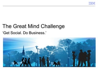 The Great Mind Challenge   ‘Get Social. Do Business.’   