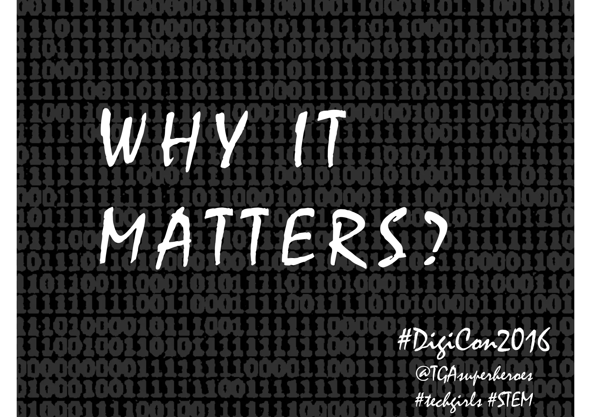 W H Y I T
M A T T E R S ?
#DigiCon2016
@TGAsuperheroes
#techgirls #STEM
 