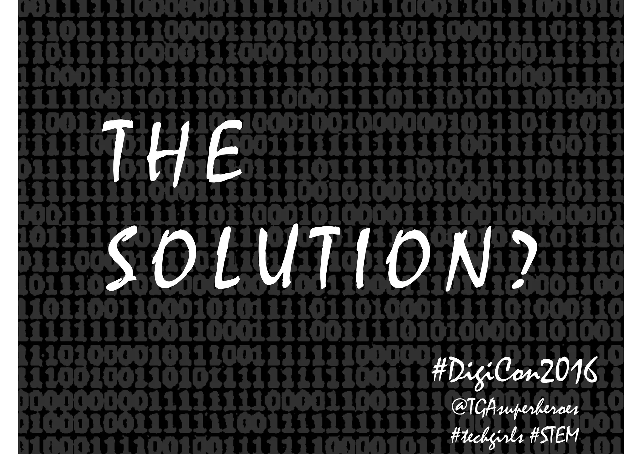 T H E
S O L U T I O N ?
#DigiCon2016
@TGAsuperheroes
#techgirls #STEM
 