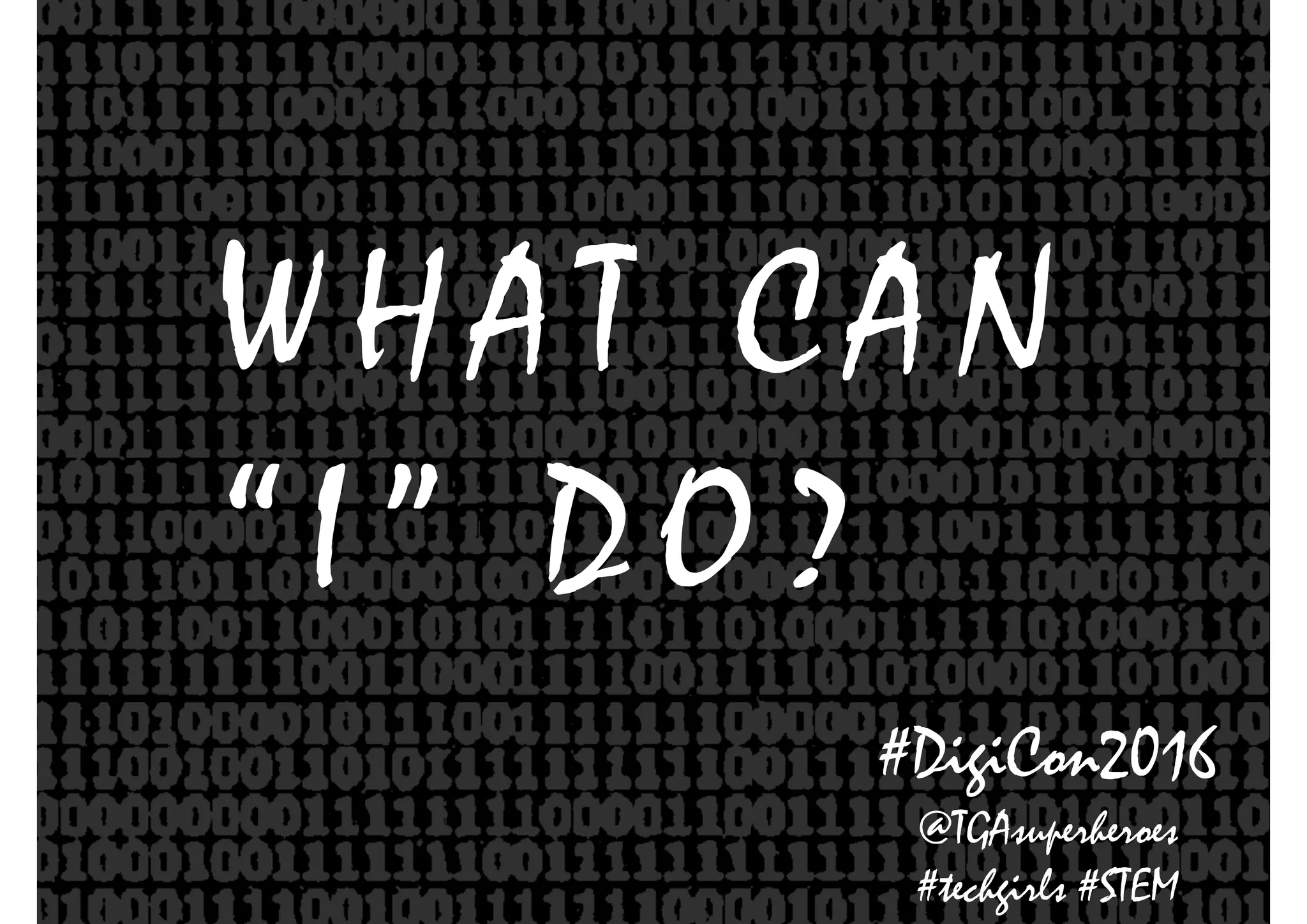 W H A T C A N
“ I ” D O ?
#DigiCon2016
@TGAsuperheroes
#techgirls #STEM
 