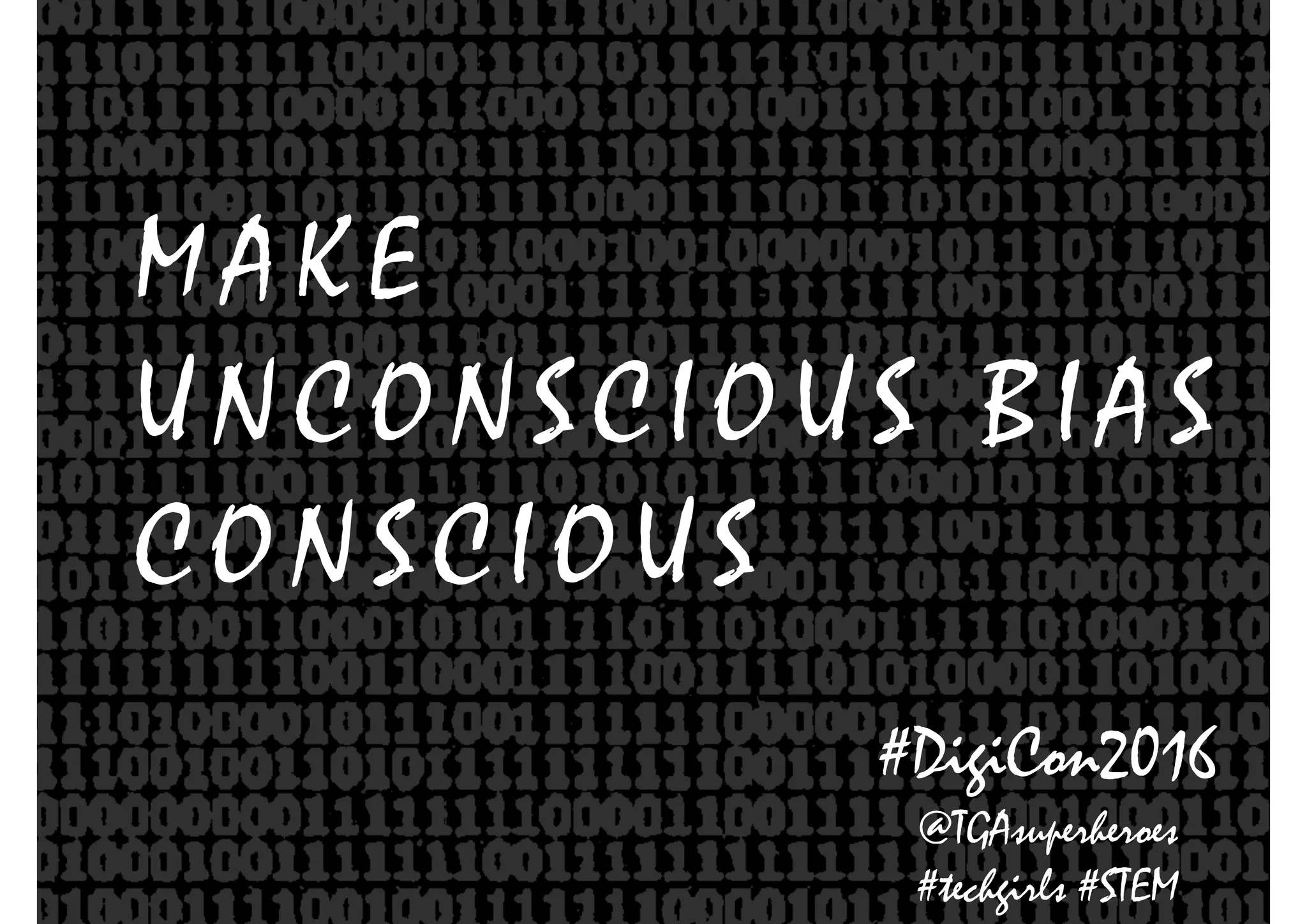 M A K E
U N C O N S C I O U S B I A S
C O N S C I O U S
#DigiCon2016
@TGAsuperheroes
#techgirls #STEM
 