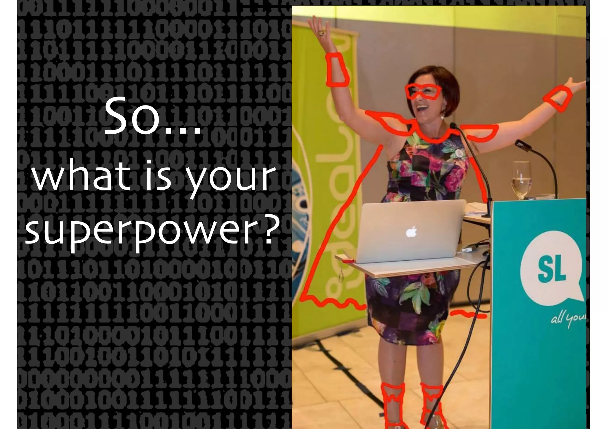 So...
what is your
superpower?
 
