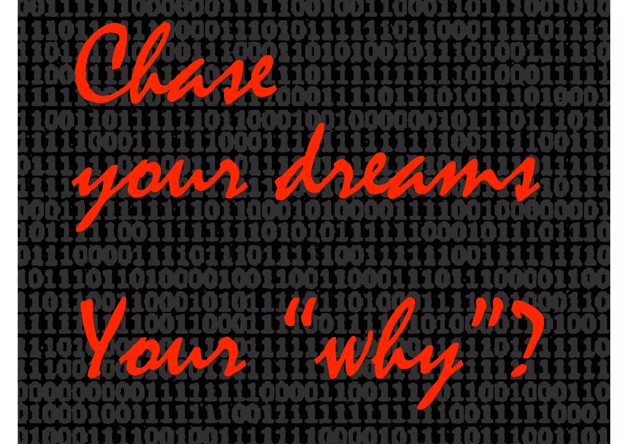 Chase
your dreams
Your “why”?
 